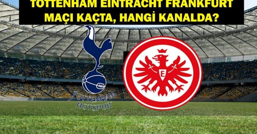 Tottenham – Eintracht Frankfurt saat kaçta? Tottenham – Eintracht Frankfurt Maçı Hangi Kanal? UEFA Europa Ligi Tottenham
